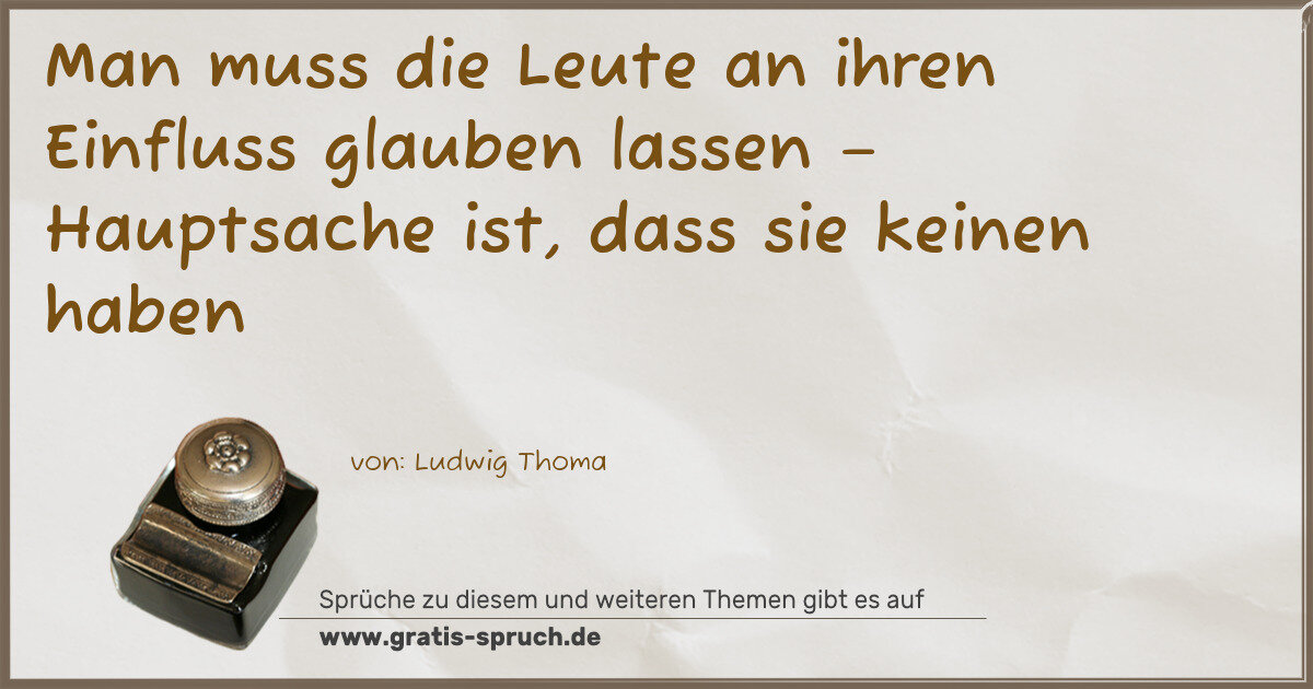 Spruchbild: Man muss die Leute an ihren Einfluss glauben lassen – Hauptsache ist, dass sie keinen habe …