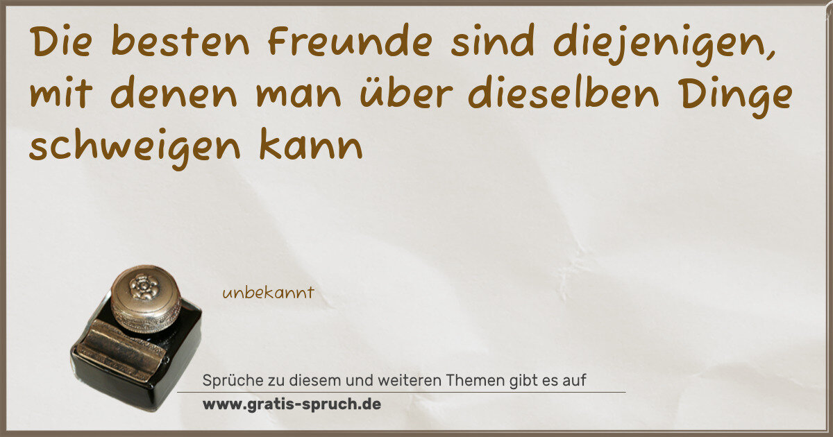 Spruchbild: Die besten Freunde sind diejenigen, mit denen man über dieselben Dinge schweigen kann