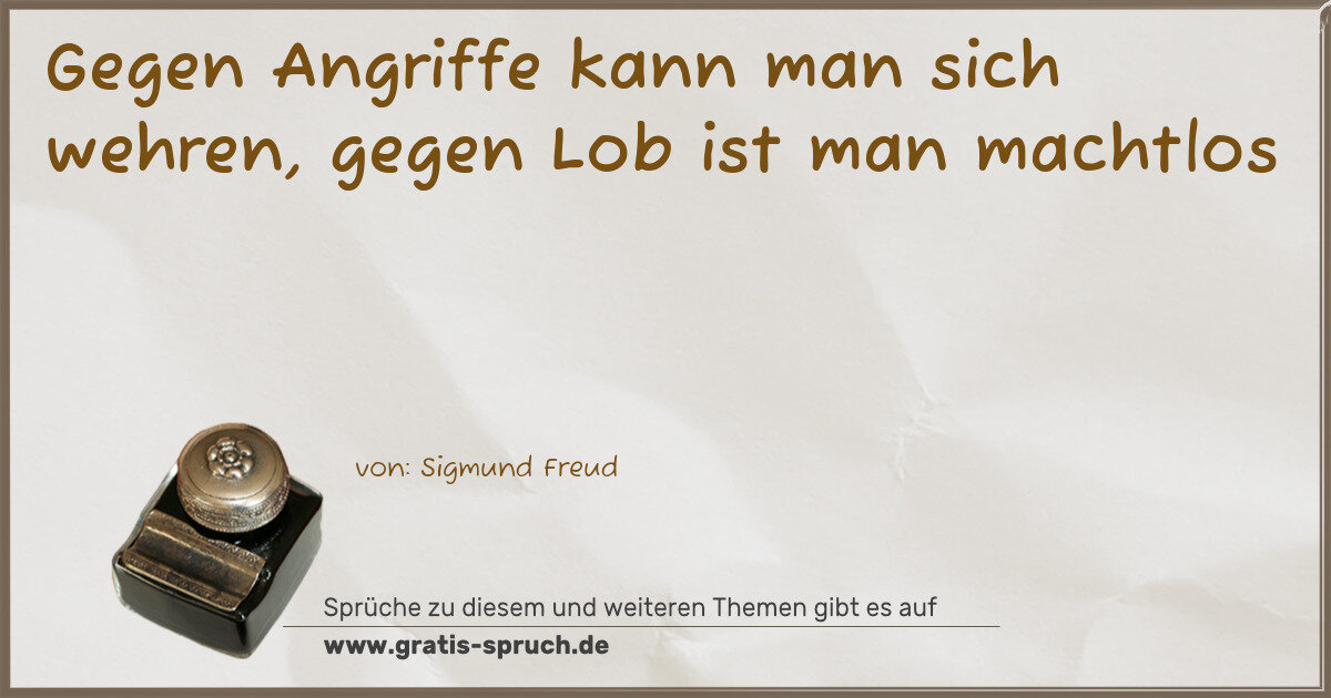 Spruchbild: Gegen Angriffe kann man sich wehren, gegen Lob ist man machtlos