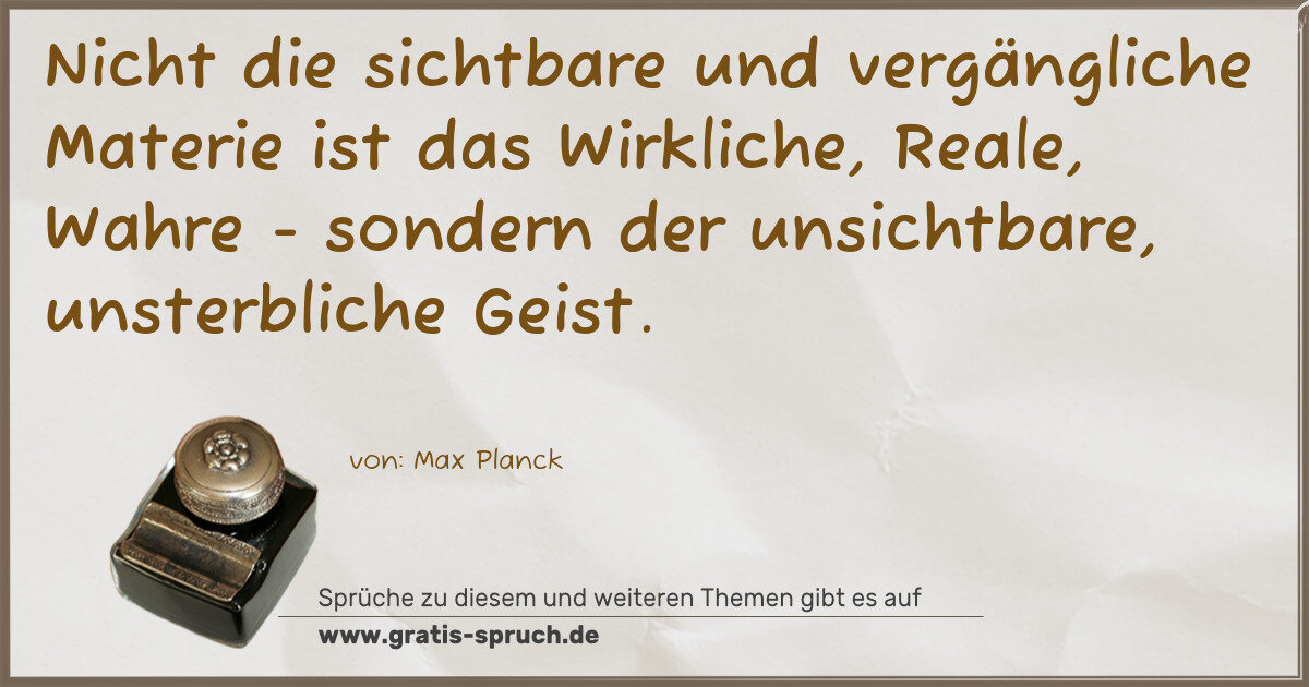 Spruchbild: Nicht die sichtbare und vergängliche Materie ist das Wirkliche, Reale, Wahre - sondern der …