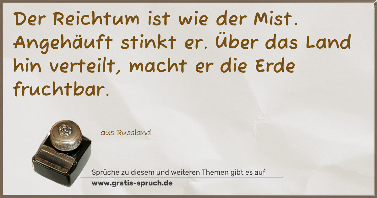Spruchbild: Der Reichtum ist wie der Mist. Angehäuft stinkt er. Über das Land hin verteilt, macht er …
