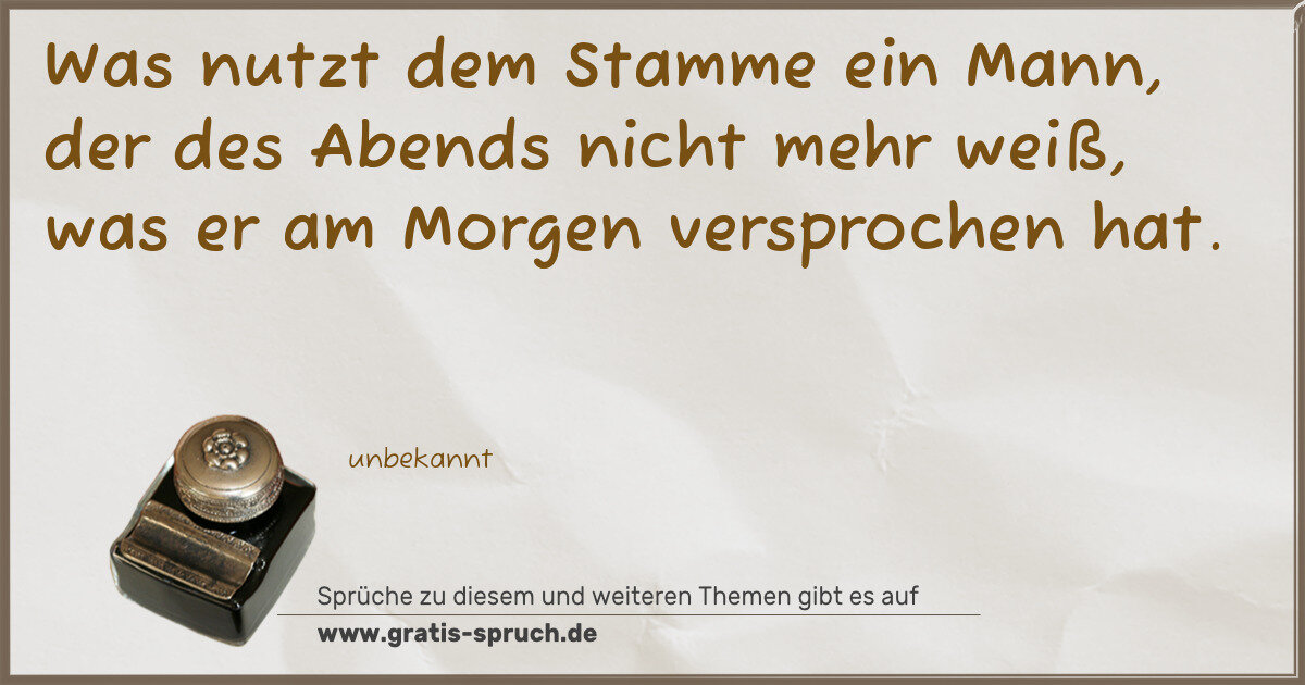 Spruchbild: Was nutzt dem Stamme ein Mann, der des Abends nicht mehr weiß, was er am Morgen versproche …