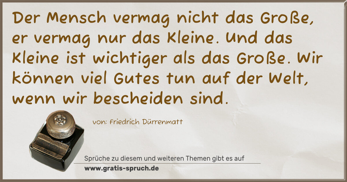 Spruchbild: Der Mensch vermag nicht das Große, er vermag nur das Kleine. Und das Kleine ist wichtiger …