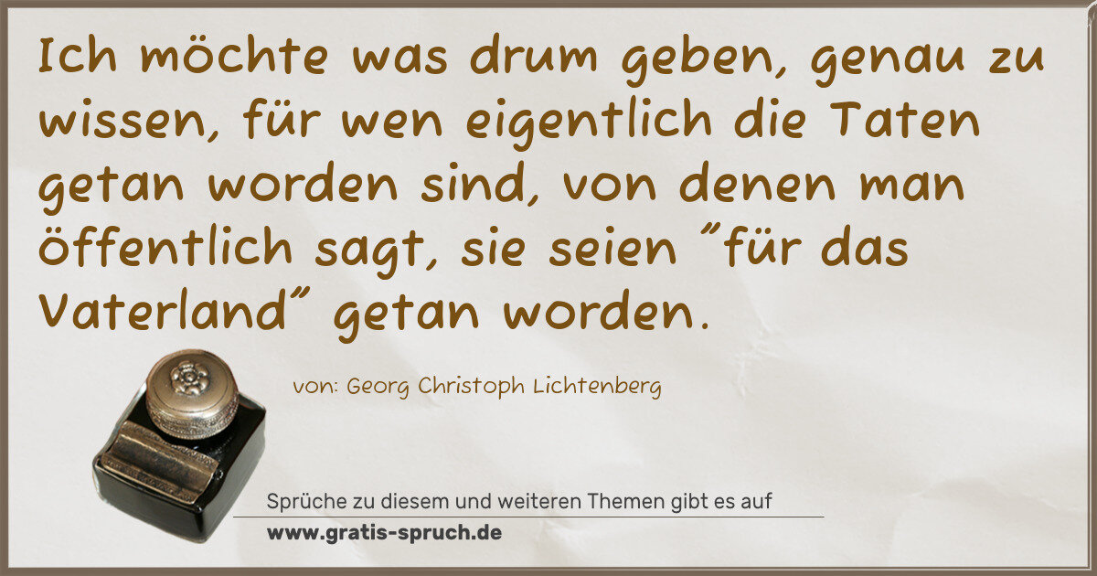 Spruchbild: Ich möchte was drum geben, genau zu wissen, für wen eigentlich die Taten getan worden si …