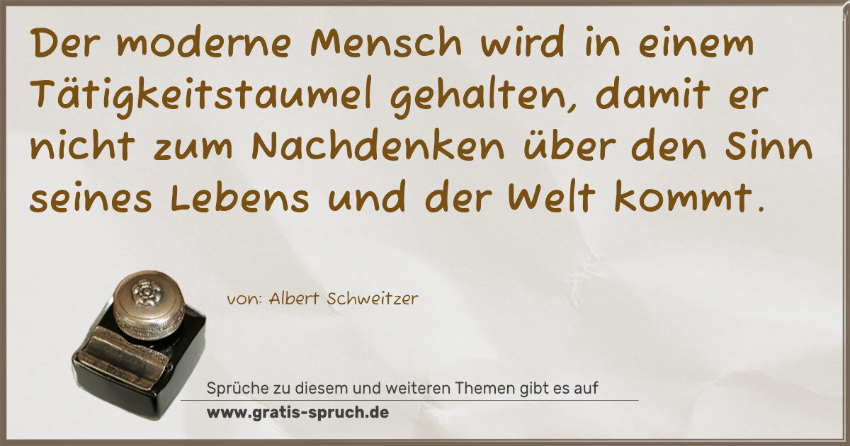 Spruchbild: Der moderne Mensch wird in einem Tätigkeitstaumel gehalten, damit er nicht zum Nachdenken …
