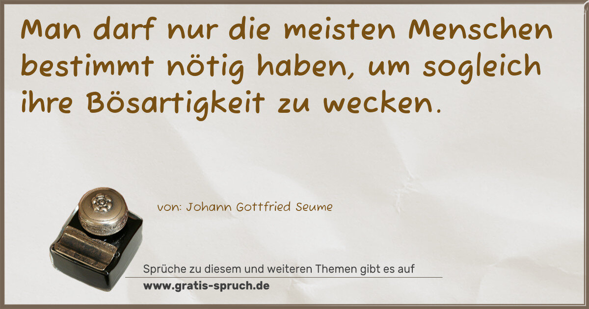 Spruchbild: Man darf nur die meisten Menschen bestimmt nötig haben, um sogleich ihre Bösartigkeit zu …