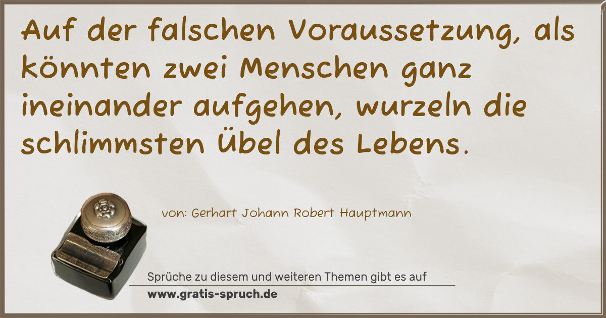 Spruchbild: Auf der falschen Voraussetzung, als könnten zwei Menschen ganz ineinander aufgehen, wurzel …