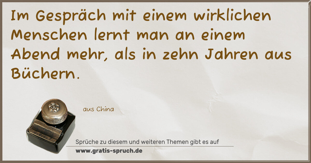 Spruchbild: Im Gespräch mit einem wirklichen Menschen lernt man an einem Abend mehr, als in zehn Jahr …