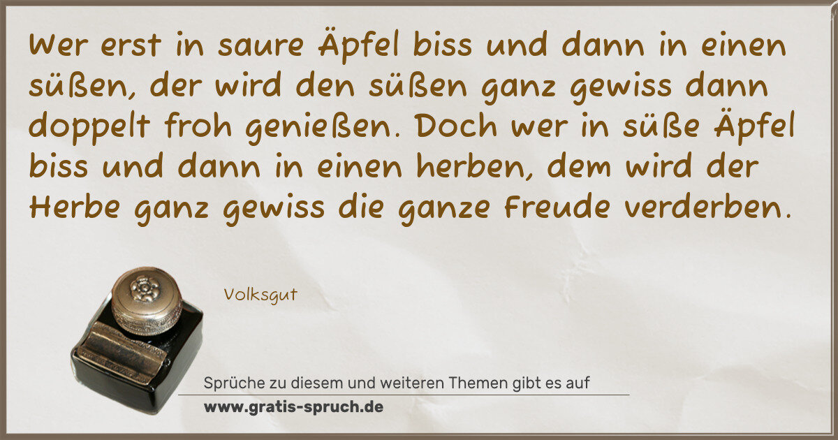 Spruchbild: Wer erst in saure Äpfel biss und dann in einen süßen, der wird den süßen ganz gewiss dann …