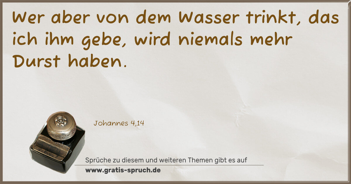 Spruchbild: Wer aber von dem Wasser trinkt, das ich ihm gebe, wird niemals mehr Durst haben.
