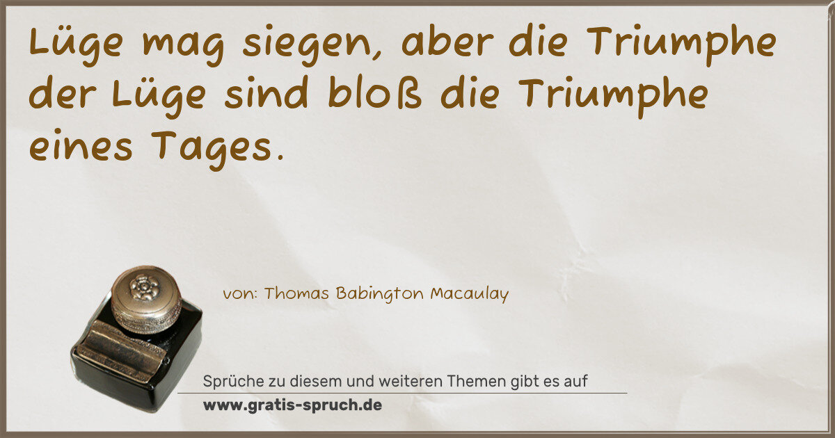 Spruchbild: Lüge mag siegen, aber die Triumphe der Lüge sind bloß die Triumphe eines Tages.