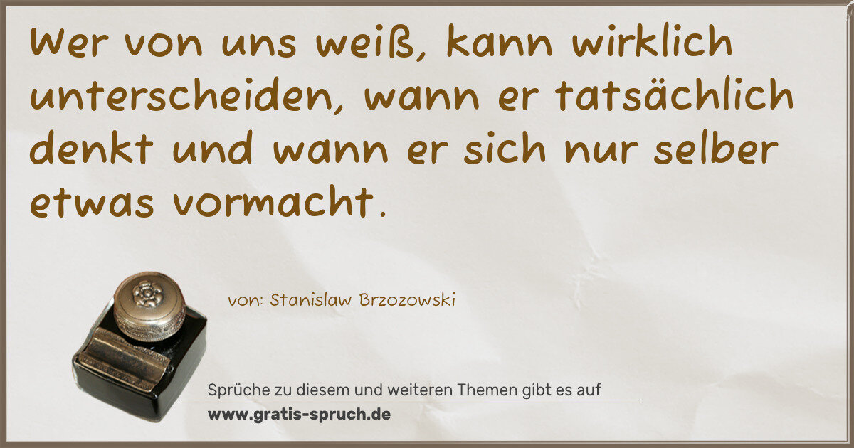 Spruchbild: Wer von uns weiß, kann wirklich unterscheiden, wann er tatsächlich denkt und wann er si …