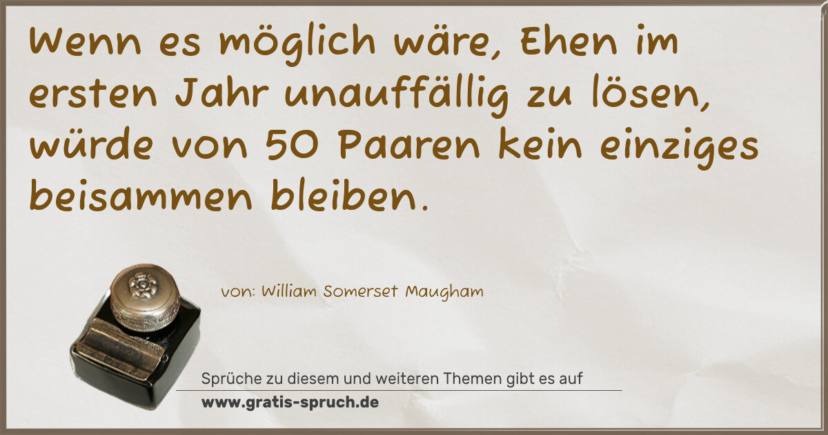 Spruchbild: Wenn es möglich wäre, Ehen im ersten Jahr unauffällig zu lösen, würde von 50 Paaren kein e …
