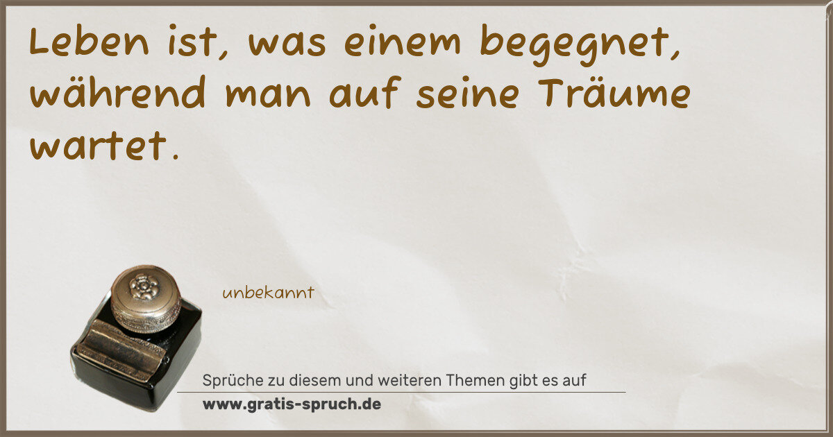 Spruchbild: Leben ist, was einem begegnet, während man auf seine Träume wartet.