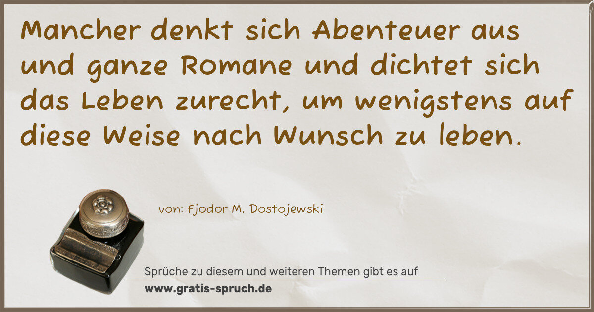 Spruchbild: Mancher denkt sich Abenteuer aus und ganze Romane und dichtet sich das Leben zurecht, um w …