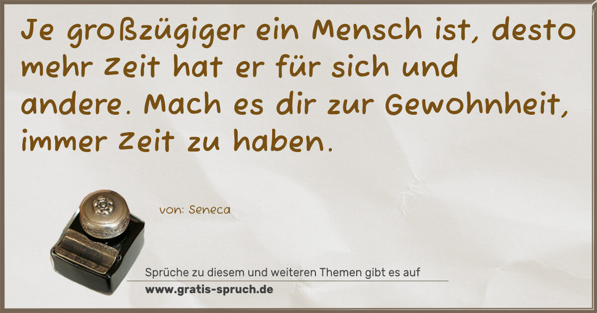 Spruchbild: Je großzügiger ein Mensch ist, desto mehr Zeit hat er für sich und andere. Mach es dir zur …