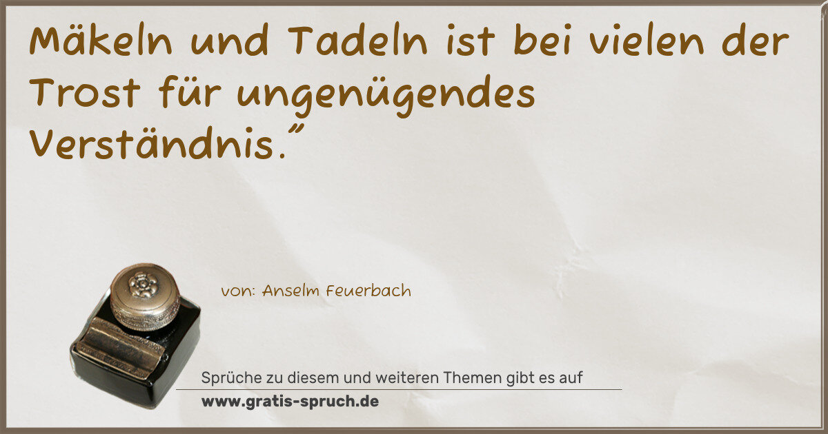 Spruchbild: Mäkeln und Tadeln ist bei vielen der Trost für ungenügendes Verständnis."