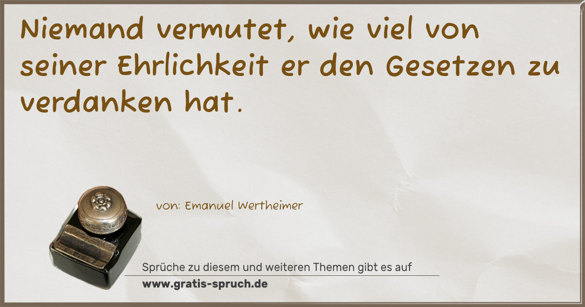 Spruchbild: Niemand vermutet, wie viel von seiner Ehrlichkeit er den Gesetzen zu verdanken hat.