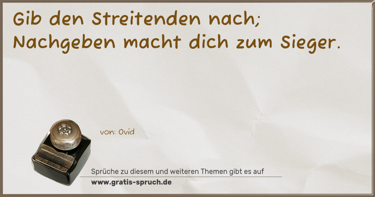 Spruchbild: Gib den Streitenden nach; Nachgeben macht dich zum Sieger.
