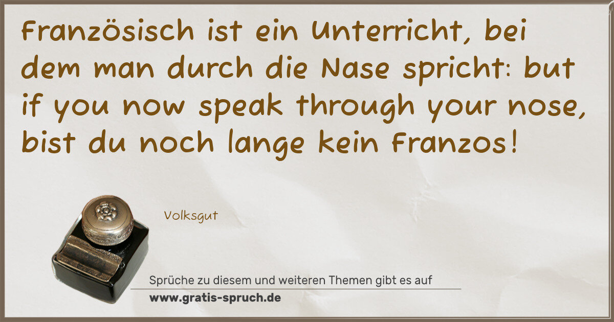Spruchbild: Französisch ist ein Unterricht, bei dem man durch die Nase spricht: but if you now speak t …