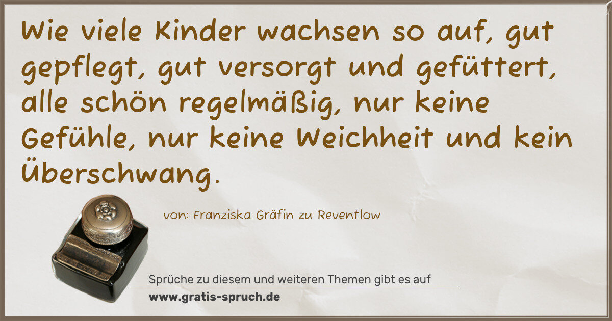 Spruchbild: Wie viele Kinder wachsen so auf, gut gepflegt, gut versorgt und gefüttert, alle schön rege …