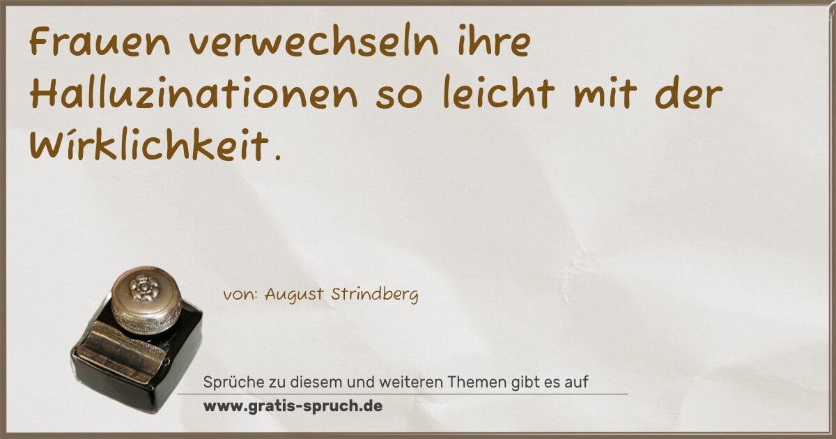 Spruchbild: Frauen verwechseln ihre Halluzinationen so leicht mit der Wírklichkeit.