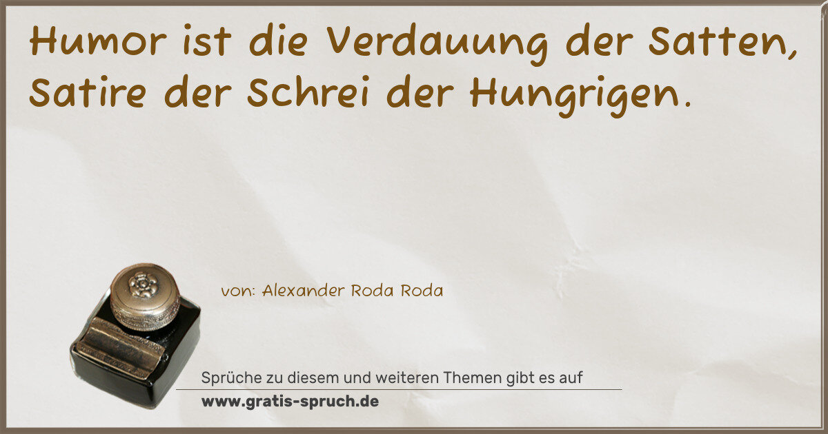 Spruchbild: Humor ist die Verdauung der Satten, Satire der Schrei der Hungrigen.
