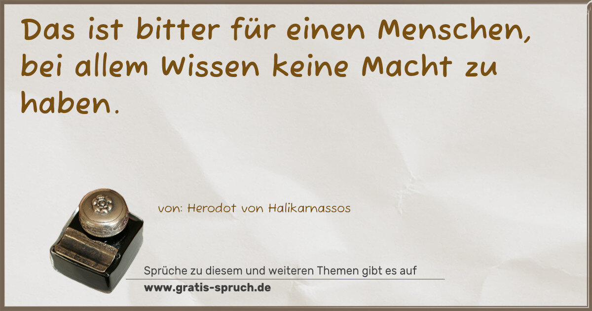 Spruchbild: Das ist bitter für einen Menschen, bei allem Wissen keine Macht zu haben.
