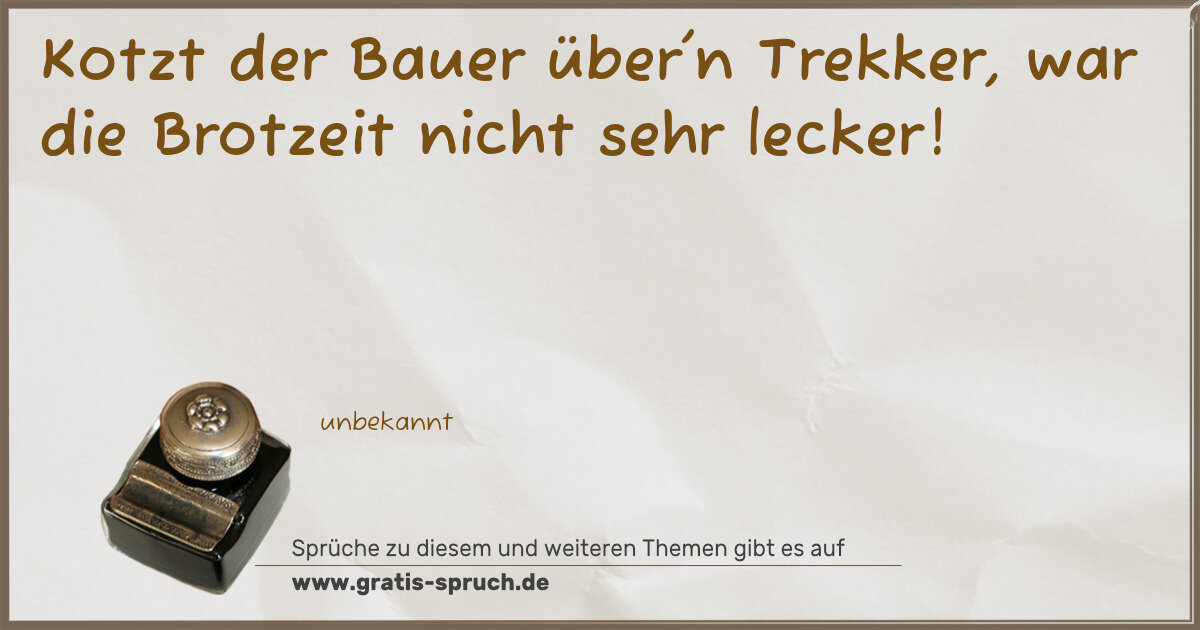 Spruchbild: Kotzt der Bauer über'n Trekker, war die Brotzeit nicht sehr lecker!