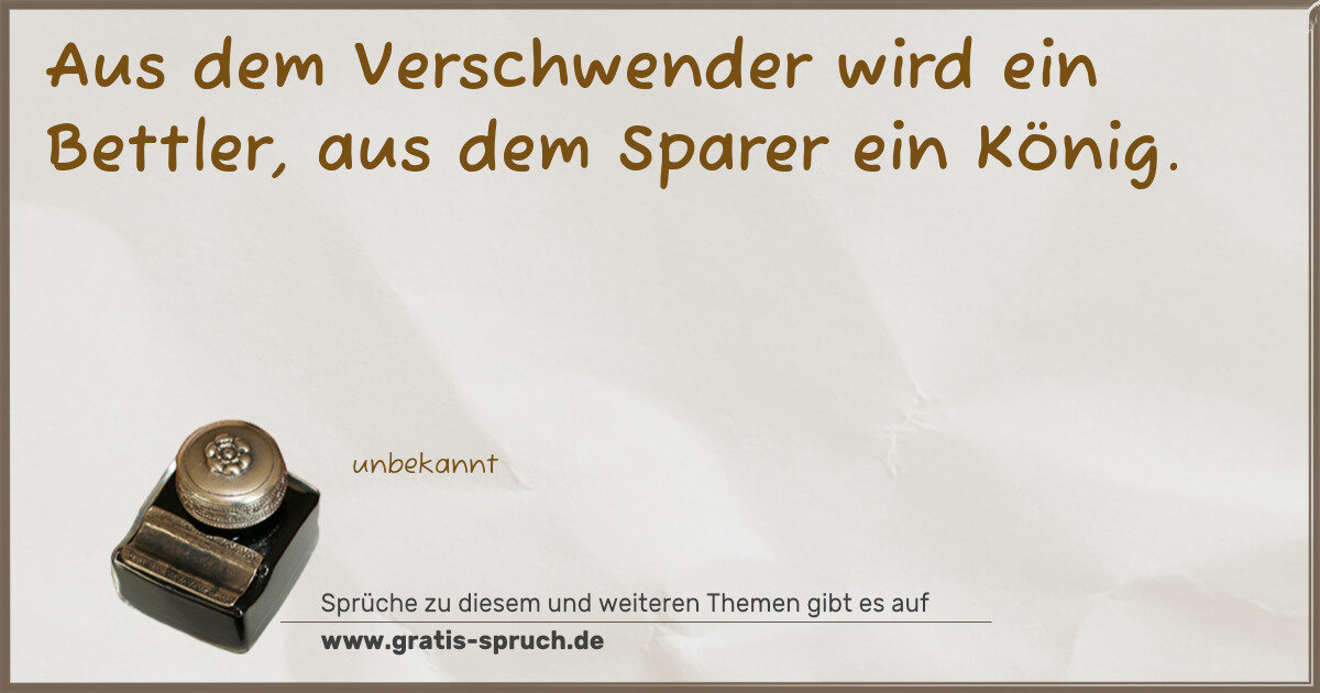 Spruchbild: Aus dem Verschwender wird ein Bettler, aus dem Sparer ein König.