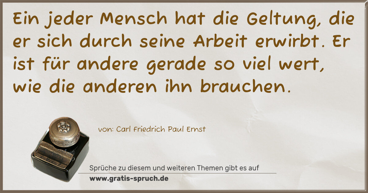 Spruchbild: Ein jeder Mensch hat die Geltung, die er sich durch seine Arbeit erwirbt. Er ist für and …