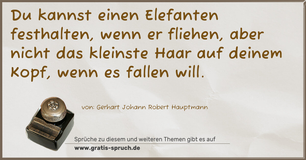 Spruchbild: Du kannst einen Elefanten festhalten, wenn er fliehen, aber nicht das kleinste Haar auf d …