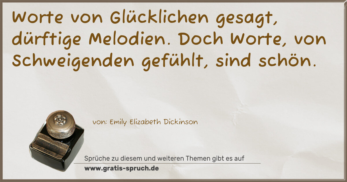 Spruchbild: Worte von Glücklichen gesagt, dürftige Melodien. Doch Worte, von Schweigenden gefühlt, sin …