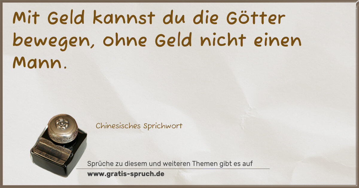 Spruchbild: Mit Geld kannst du die Götter bewegen, ohne Geld nicht einen Mann.