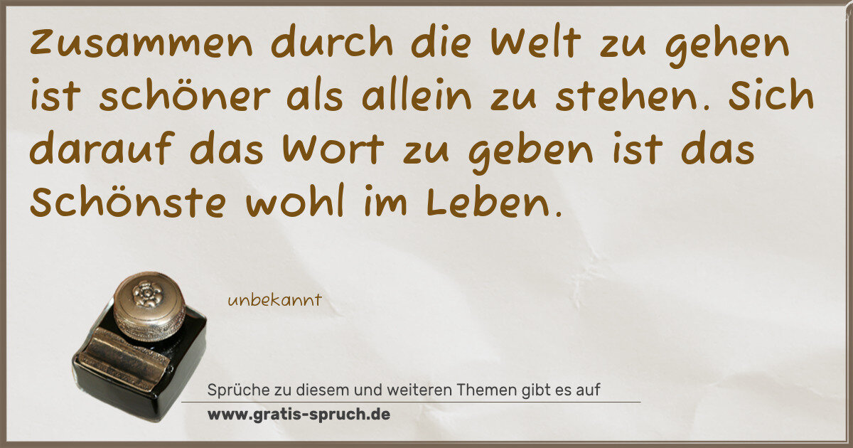 Spruchbild: Zusammen durch die Welt zu gehen ist schöner als allein zu stehen. Sich darauf das Wort zu …