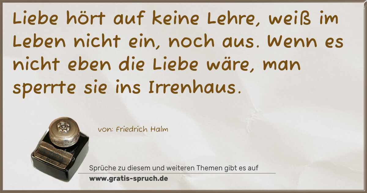 Spruchbild: Liebe hört auf keine Lehre, weiß im Leben nicht ein, noch aus. Wenn es nicht eben die Lieb …