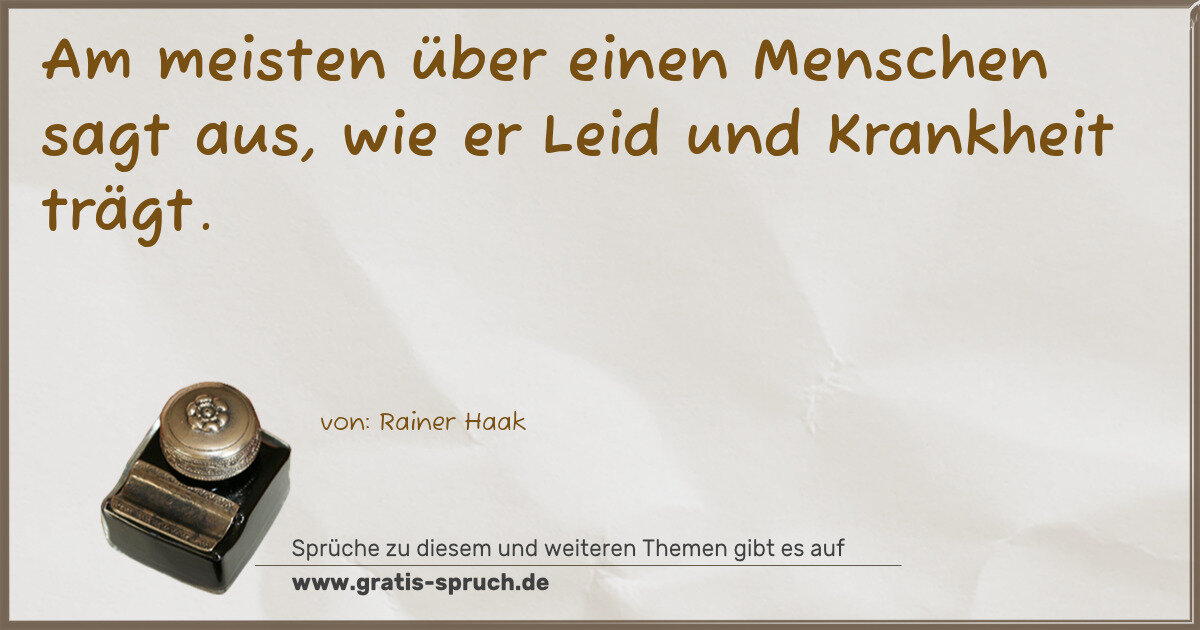 Spruchbild: Am meisten über einen Menschen sagt aus, wie er Leid und Krankheit trägt.