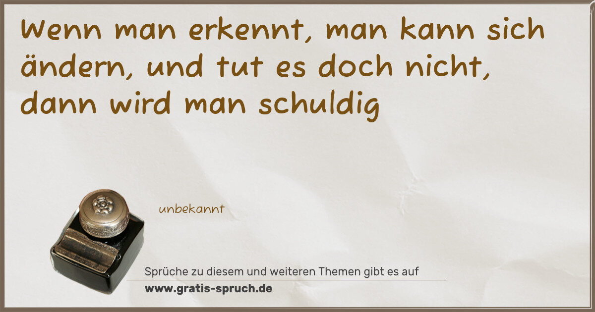 Spruchbild: Wenn man erkennt, man kann sich ändern, und tut es doch nicht, dann wird man schuldig