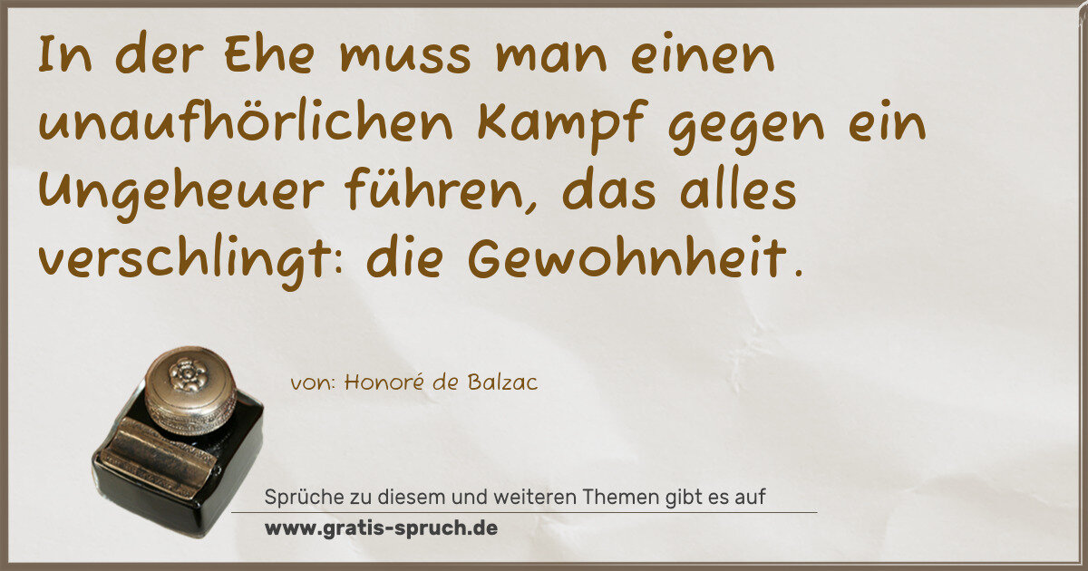 Spruchbild: In der Ehe muss man einen unaufhörlichen Kampf gegen ein Ungeheuer führen, das alles versc …