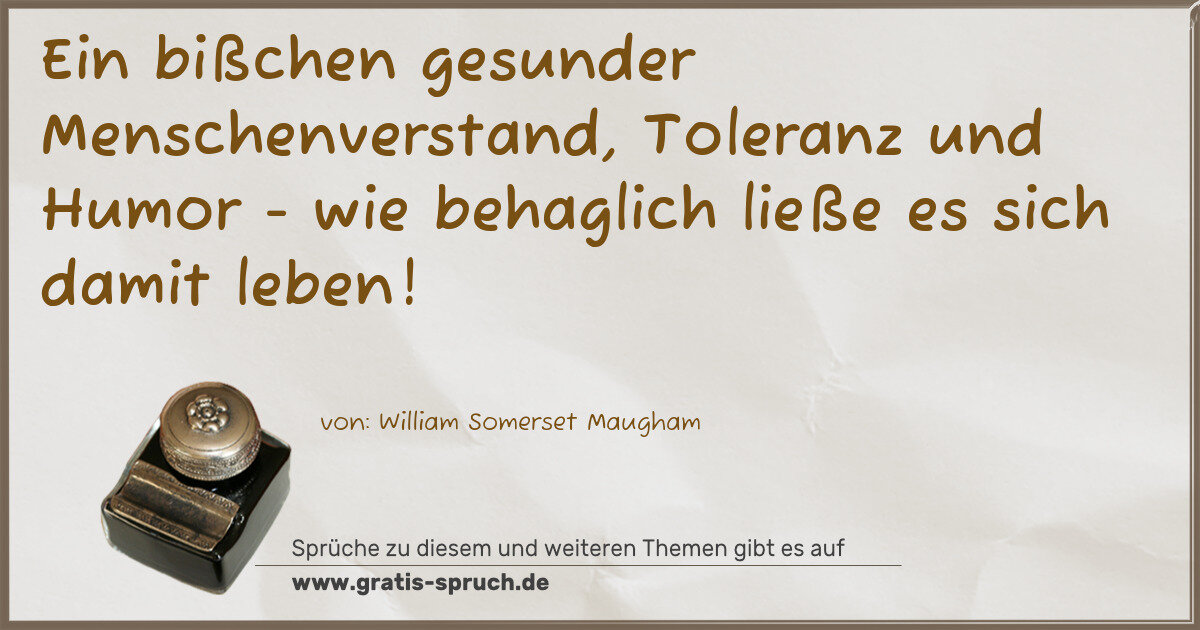 Spruchbild: Ein bißchen gesunder Menschenverstand, Toleranz und Humor - wie behaglich ließe es sich da …
