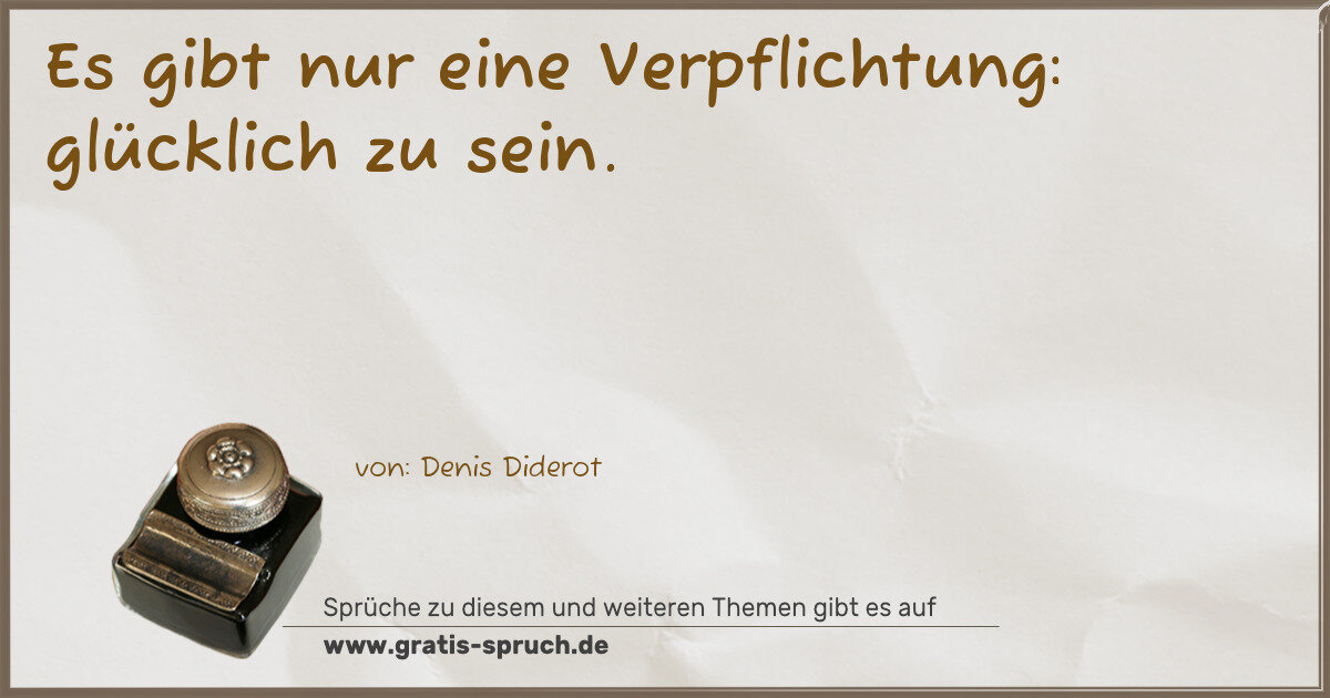Spruchbild: Es gibt nur eine Verpflichtung: glücklich zu sein.