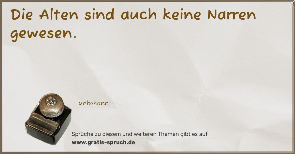 Spruchbild: Die Alten sind auch keine Narren gewesen.