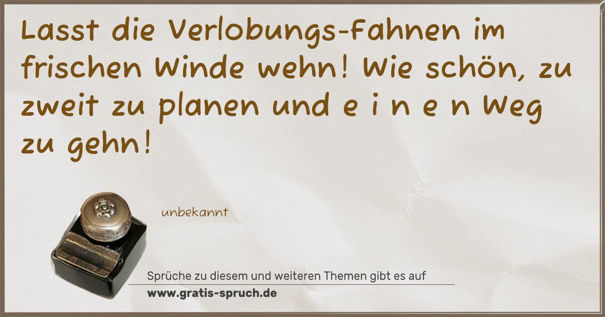 Spruchbild: Lasst die Verlobungs-Fahnen im frischen Winde wehn! Wie schön, zu zweit zu planen und e i …
