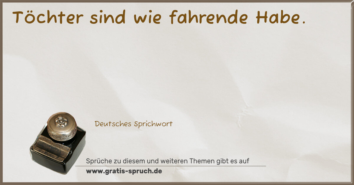 Spruchbild: Töchter sind wie fahrende Habe.
