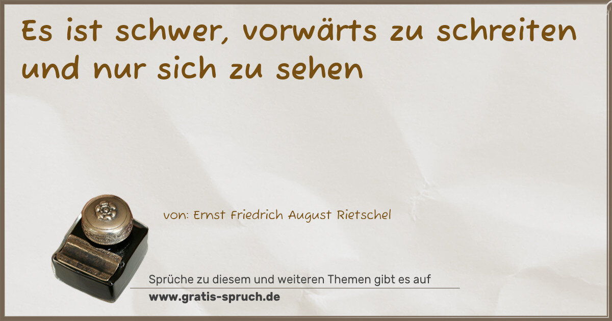 Spruchbild: Es ist schwer, vorwärts zu schreiten und nur sich zu sehen
