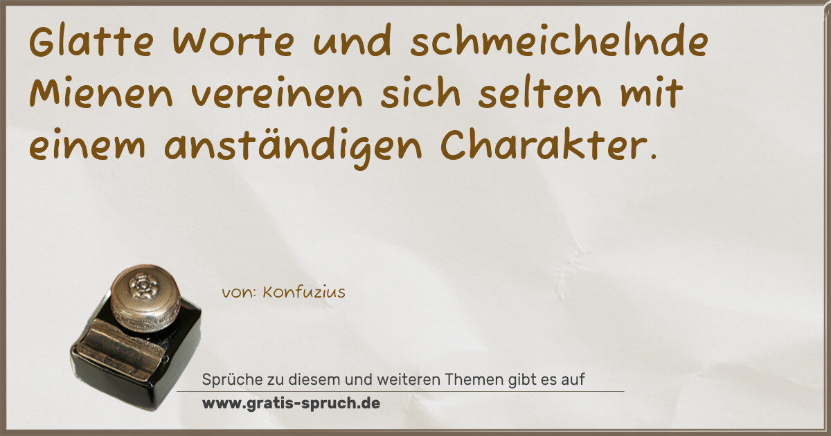 Spruchbild: Glatte Worte und schmeichelnde Mienen vereinen sich selten mit einem anständigen Charakter …