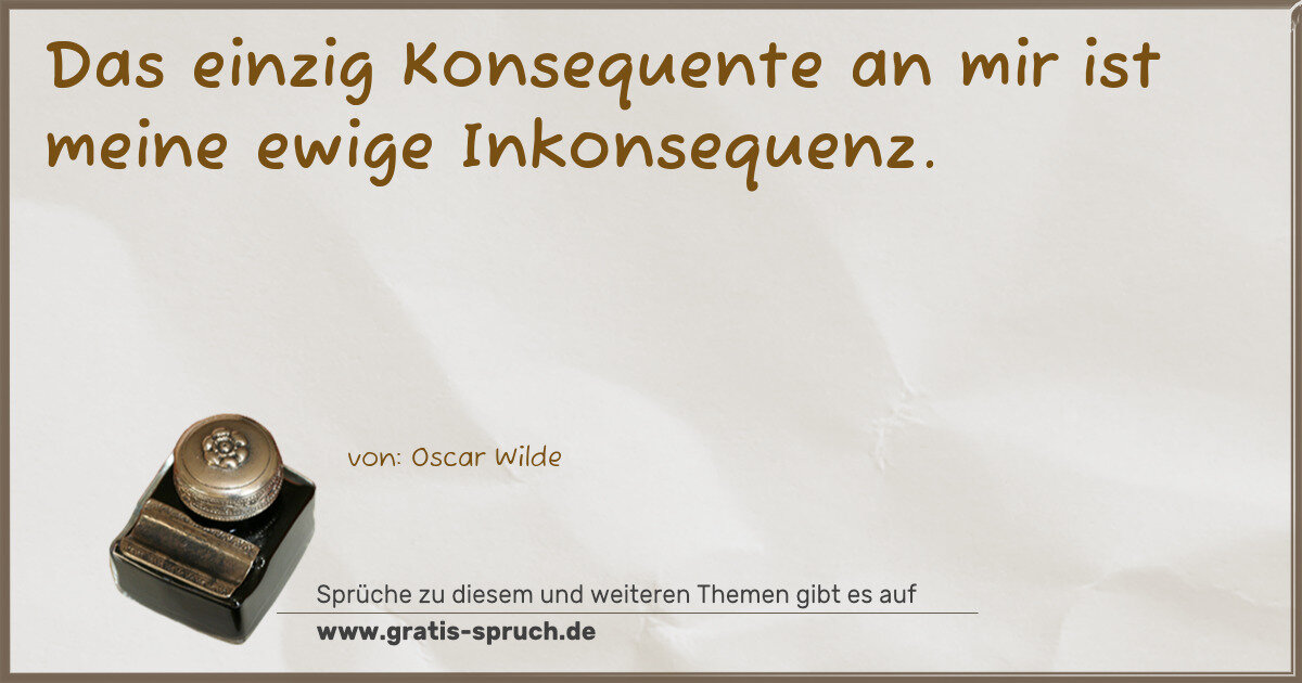 Spruchbild: Das einzig Konsequente an mir ist meine ewige Inkonsequenz.
