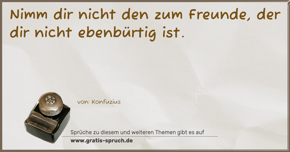 Spruchbild: Nimm dir nicht den zum Freunde, der dir nicht ebenbürtig ist.