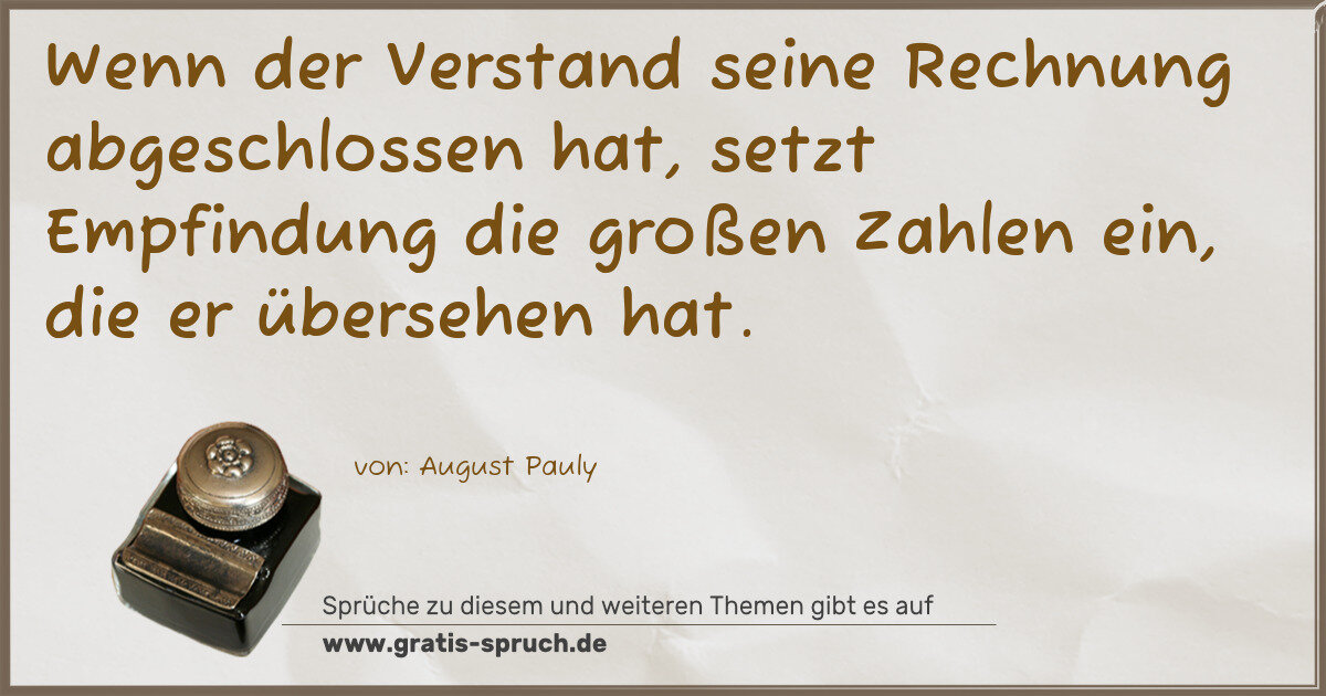 Spruchbild: Wenn der Verstand seine Rechnung abgeschlossen hat, setzt Empfindung die großen Zahlen ei …