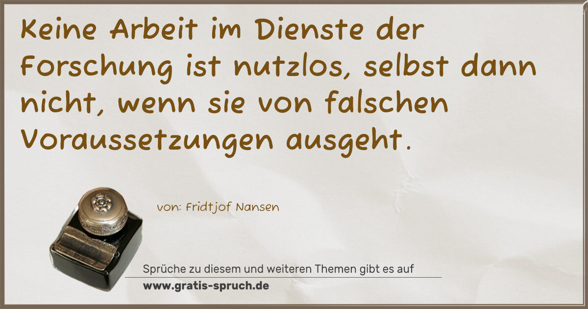 Spruchbild: Keine Arbeit im Dienste der Forschung ist nutzlos, selbst dann nicht, wenn sie von falsch …